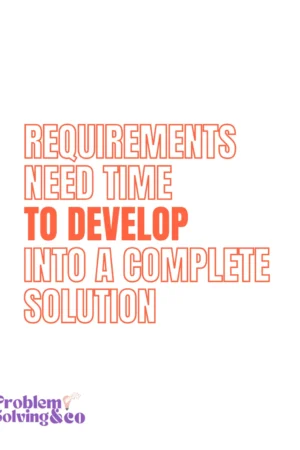 requirements need time to develop into a complete solution white